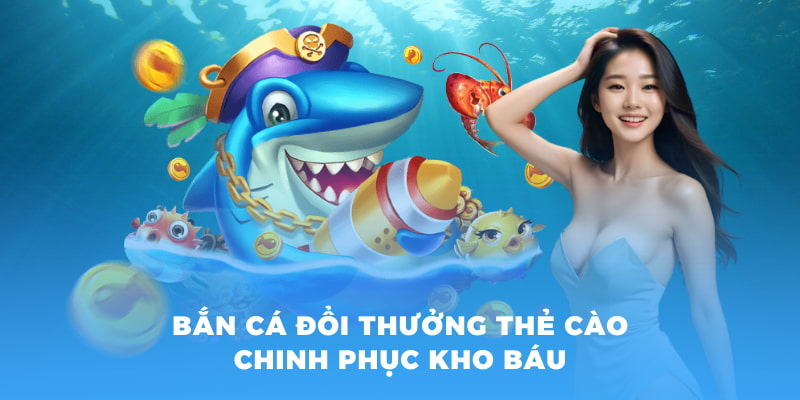 Bắn cá đổi thưởng thẻ cào truy tìm kho báu