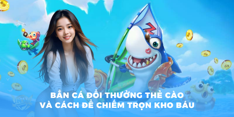 Mẹo bắn cá đổi thưởng thẻ cào chính phục kho báu