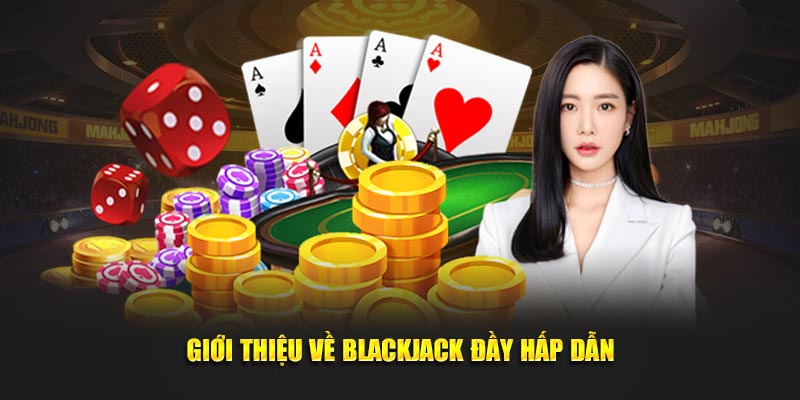 Giới thiệu về Blackjack đầy hấp dẫn