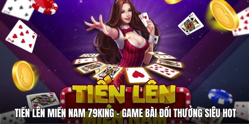 Chơi game tiến lên miền nam tại 79king